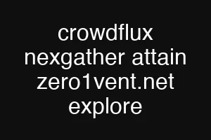 crowdflux nexgather attain zero1vent.net explore
