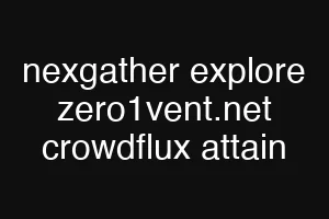nexgather explore zero1vent.net crowdflux attain