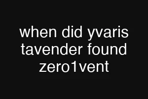 when did yvaris tavender found zero1vent